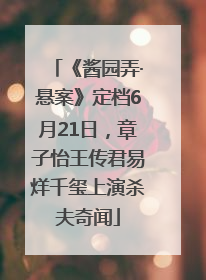 《酱园弄·悬案》定档6月21日，章子怡王传君易烊千玺上演杀夫奇闻