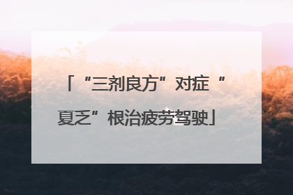 “三剂良方”对症“夏乏”根治疲劳驾驶