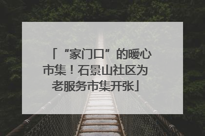 “家门口”的暖心市集！石景山社区为老服务市集开张
