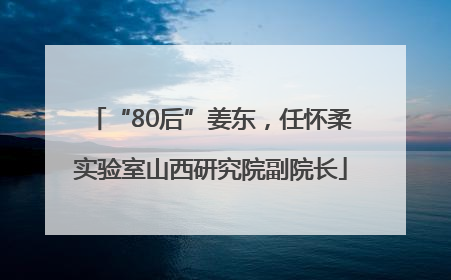 “80后”姜东，任怀柔实验室山西研究院副院长