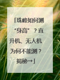珠峰如何测“身高”？直升机、无人机为何不能测？揭秘→