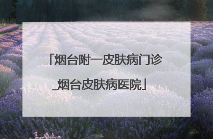 烟台附一皮肤病门诊_烟台皮肤病医院