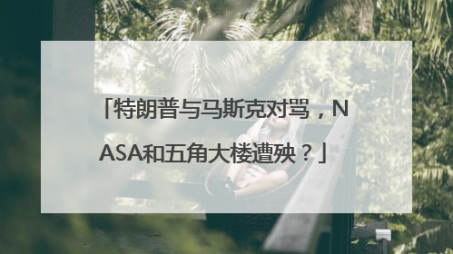 特朗普与马斯克对骂，NASA和五角大楼遭殃？