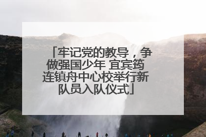 牢记党的教导，争做强国少年 宜宾筠连镇舟中心校举行新队员入队仪式