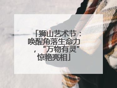 狮山艺术节：唤醒角落生命力，“万物有灵”惊艳亮相
