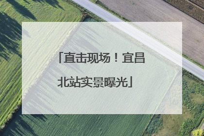 直击现场！宜昌北站实景曝光