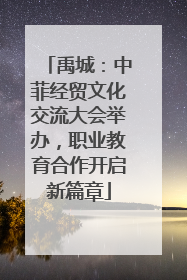 禹城：中菲经贸文化交流大会举办，职业教育合作开启新篇章