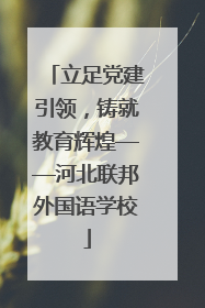 立足党建引领，铸就教育辉煌——河北联邦外国语学校