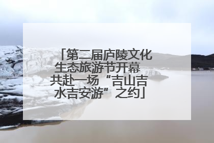 第二届庐陵文化生态旅游节开幕 共赴一场“吉山吉水吉安游”之约