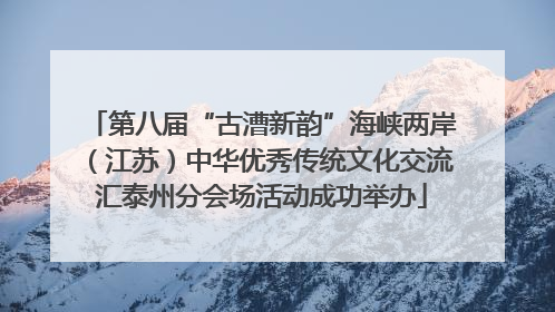 第八届“古漕新韵”海峡两岸（江苏）中华优秀传统文化交流汇泰州分会场活动成功举办
