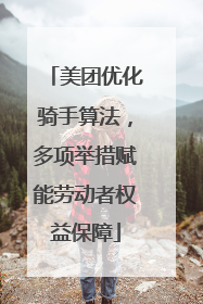 美团优化骑手算法，多项举措赋能劳动者权益保障
