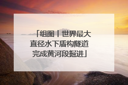 组图丨世界最大直径水下盾构隧道完成黄河段掘进