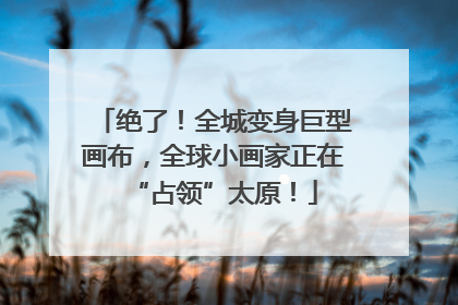 绝了！全城变身巨型画布，全球小画家正在“占领”太原！