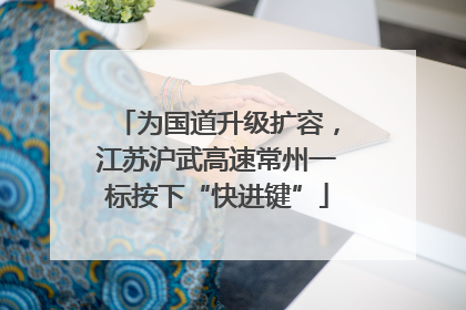 为国道升级扩容，江苏沪武高速常州一标按下“快进键”