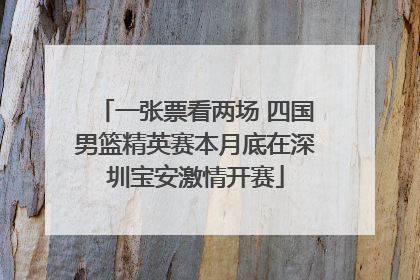 一张票看两场 四国男篮精英赛本月底在深圳宝安激情开赛