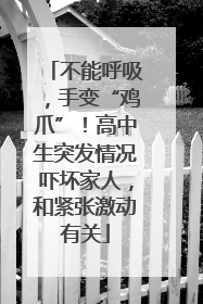 不能呼吸，手变“鸡爪”！高中生突发情况吓坏家人，和紧张激动有关