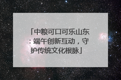 中粮可口可乐山东：端午创新互动，守护传统文化根脉