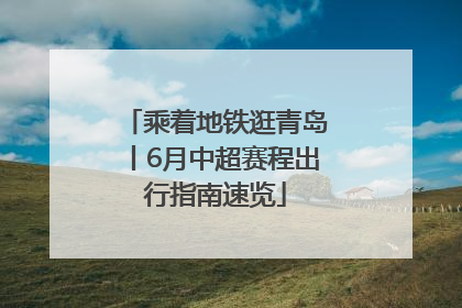 乘着地铁逛青岛丨6月中超赛程出行指南速览
