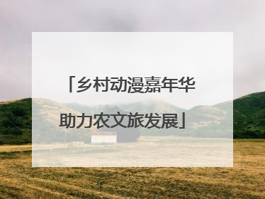 乡村动漫嘉年华助力农文旅发展