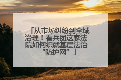 从市场纠纷到全域治理！看兵团这家法院如何织就基层法治 “防护网”
