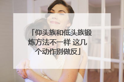 仰头族和低头族锻炼方法不一样 这几个动作别做反