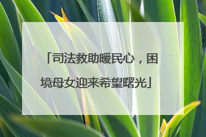司法救助暖民心，困境母女迎来希望曙光