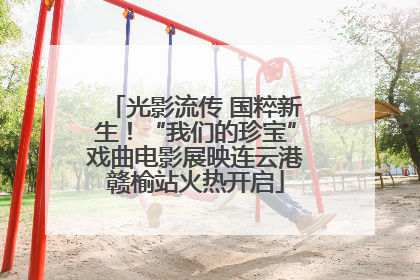 光影流传 国粹新生！“我们的珍宝”戏曲电影展映连云港赣榆站火热开启
