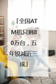全国ATM机只剩80万台，五年锐减近三成