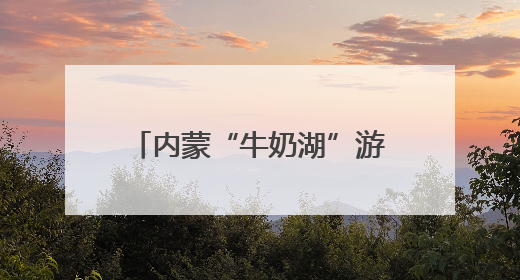 内蒙“牛奶湖”游客排队接奶？当地文旅局：是纯牛奶不是湖水，可放心喝
