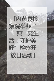 内黄县检察院举办“‘典’亮生活，守护美好”检察开放日活动