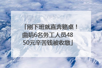 刚下班就直奔赌桌！曲靖6名务工人员4850元辛苦钱被收缴