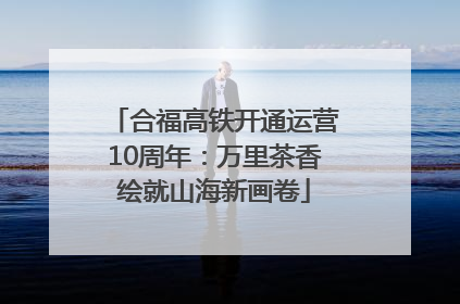 合福高铁开通运营10周年：万里茶香绘就山海新画卷