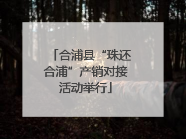 合浦县“珠还合浦”产销对接活动举行