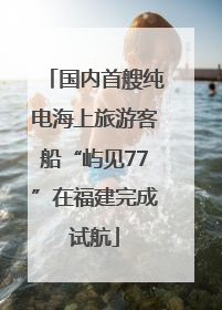 国内首艘纯电海上旅游客船“屿见77”在福建完成试航