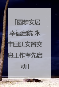 圆梦安居 幸福启航 永丰回迁安置交房工作率先启动