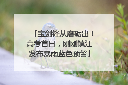 宝剑锋从磨砺出！高考首日，刚刚镇江发布暴雨蓝色预警