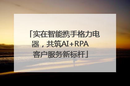 实在智能携手格力电器，共筑AI+RPA客户服务新标杆