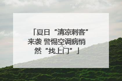 夏日“清凉刺客”来袭 警惕空调病悄然“找上门”