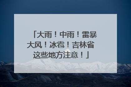 大雨！中雨！雷暴大风！冰雹！吉林省这些地方注意！