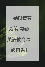 她以青春为笔 勾勒英语教育温暖画卷