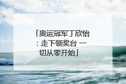 奥运冠军丁欣怡：走下领奖台 一切从零开始
