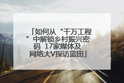 如何从“千万工程”中解锁乡村振兴密码  17家媒体及网络大V探访蓝田