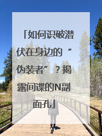 如何识破潜伏在身边的“伪装者”？揭露间谍的N副面孔