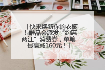 快来焕新你的衣橱！唯品会派发“约惠两江”消费券，单笔最高减160元！