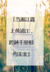 当湘江遇上黄浦江，跨越千里相约未来