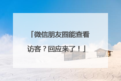 微信朋友圈能查看访客？回应来了！