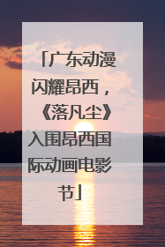 广东动漫闪耀昂西，《落凡尘》入围昂西国际动画电影节
