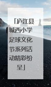 庐江县城西小学足球文化节系列活动精彩纷呈