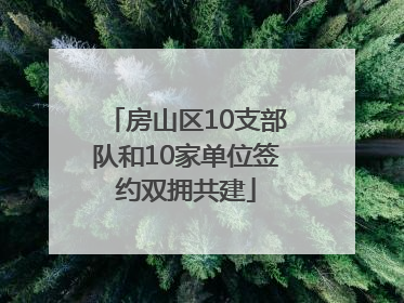 房山区10支部队和10家单位签约双拥共建
