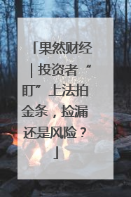 果然财经｜投资者“盯”上法拍金条，捡漏还是风险？